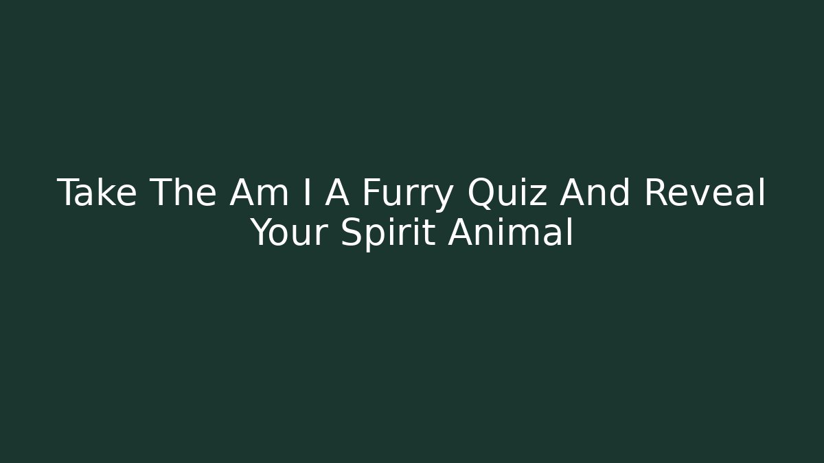 Take The Am I A Furry Quiz And Reveal Your Spirit Animal