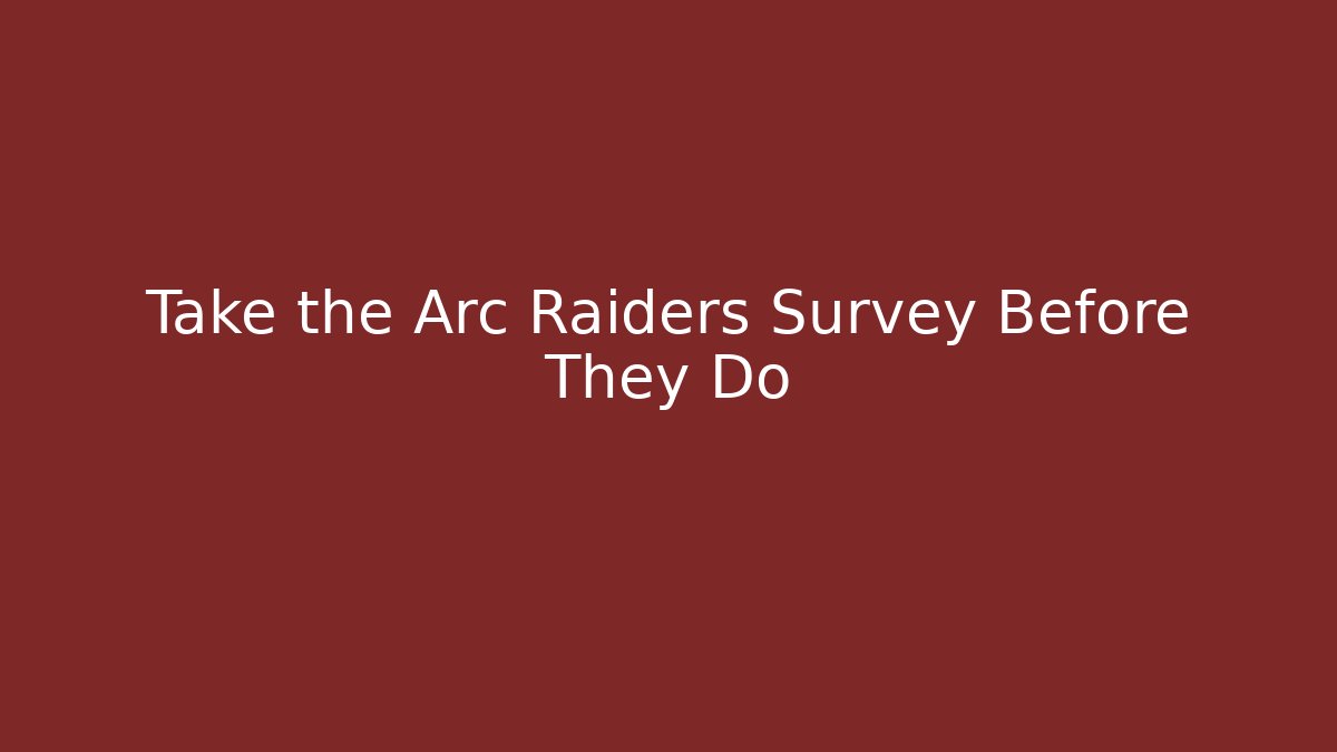 Take the Arc Raiders Survey Before They Do