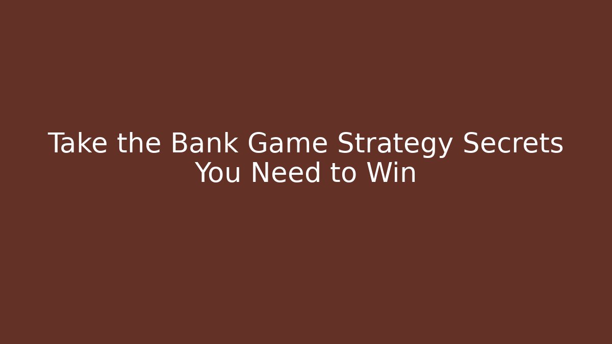 Take the Bank Game Strategy Secrets You Need to Win