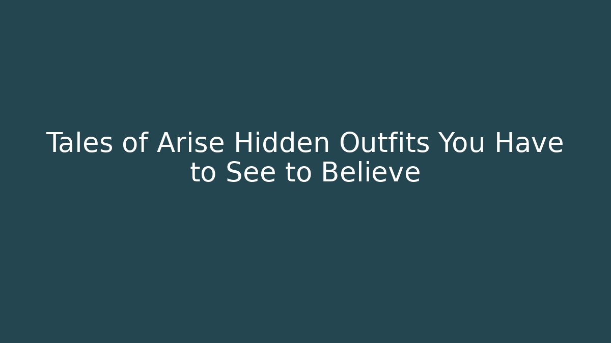 Tales of Arise Hidden Outfits You Have to See to Believe