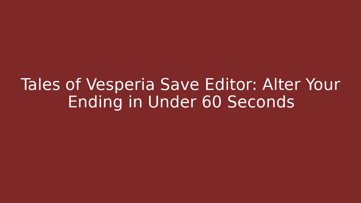 Tales of Vesperia Save Editor: Alter Your Ending in Under 60 Seconds
