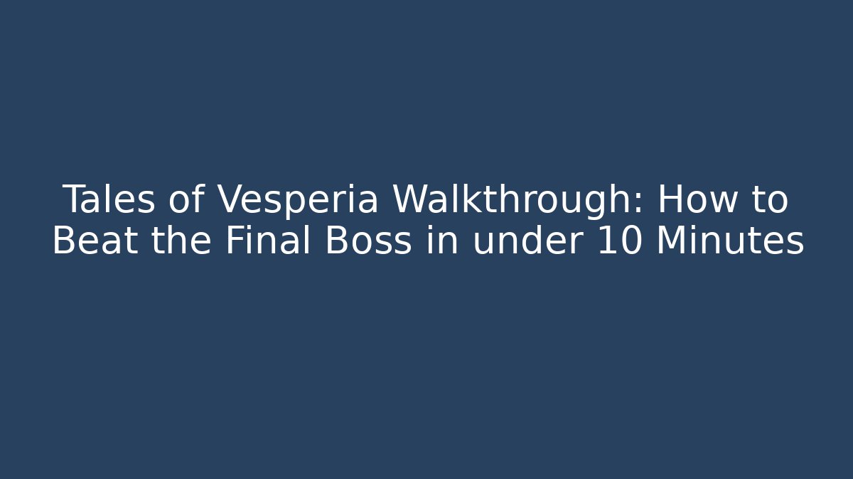 Tales of Vesperia Walkthrough: How to Beat the Final Boss in under 10 Minutes