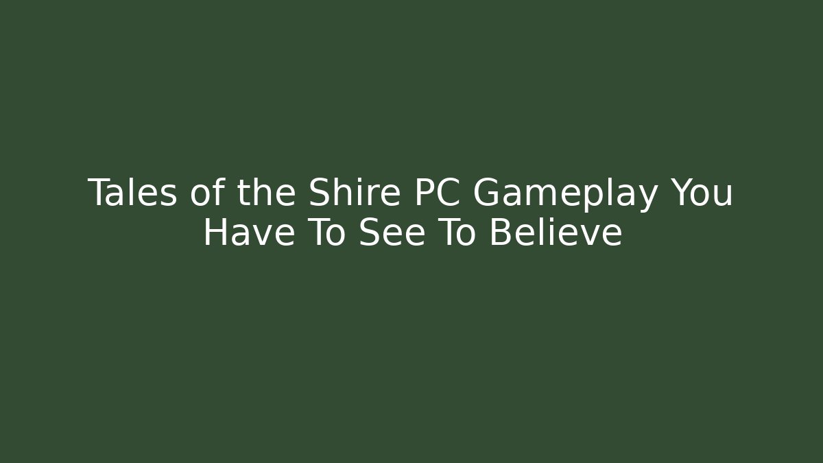Tales of the Shire PC Gameplay You Have To See To Believe