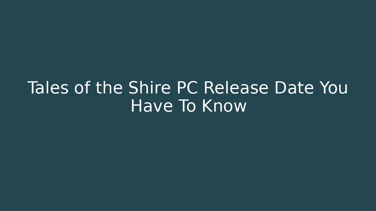 Tales of the Shire PC Release Date You Have To Know
