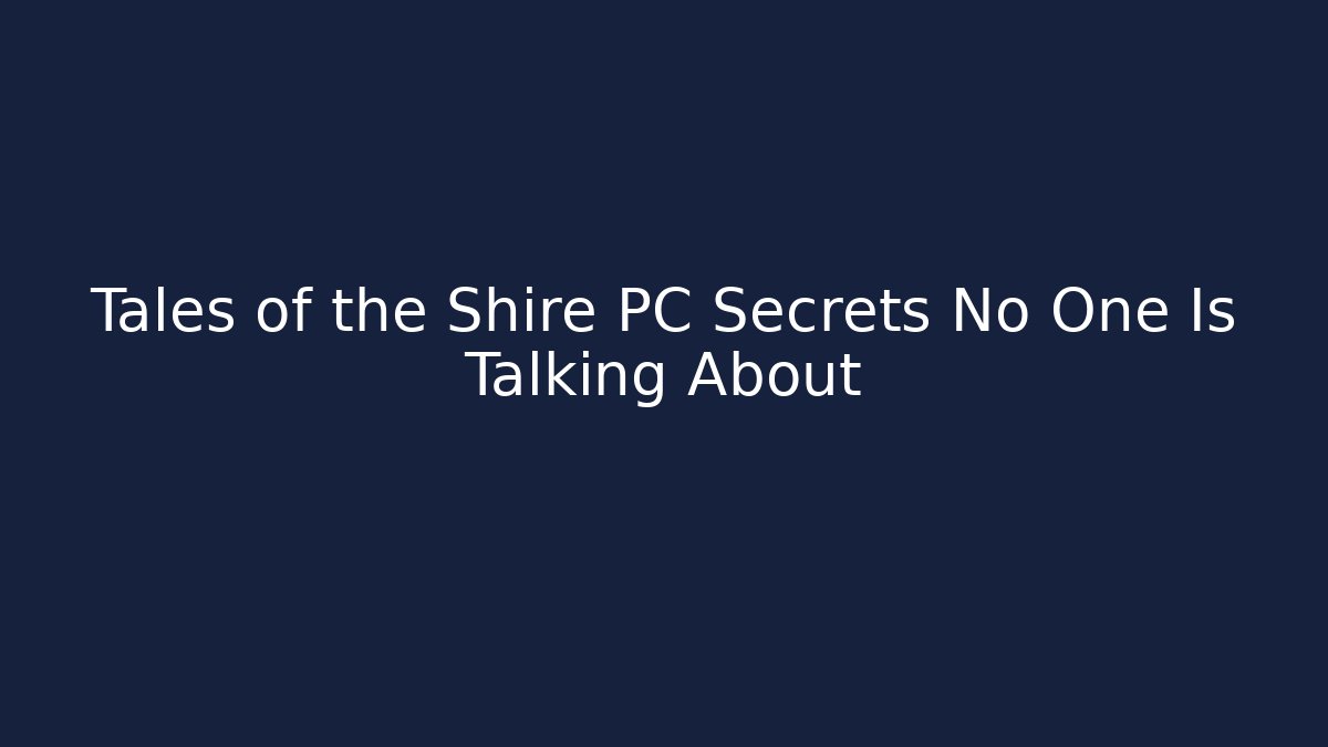 Tales of the Shire PC Secrets No One Is Talking About