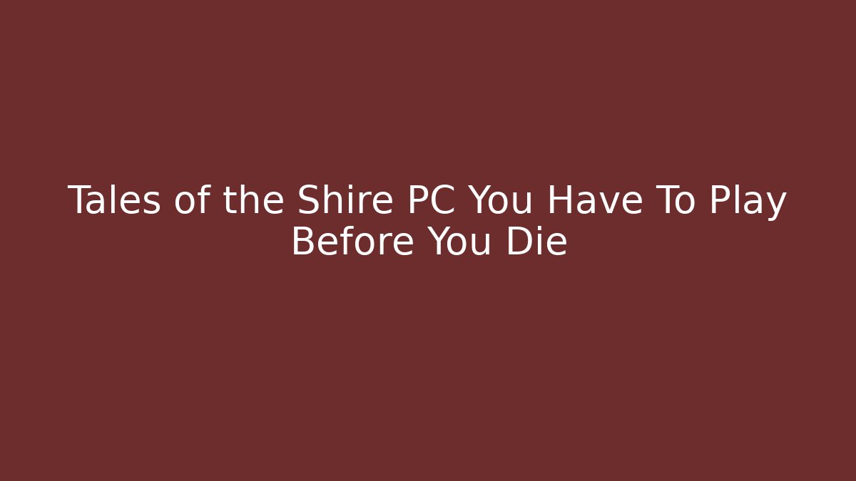 Tales of the Shire PC You Have To Play Before You Die