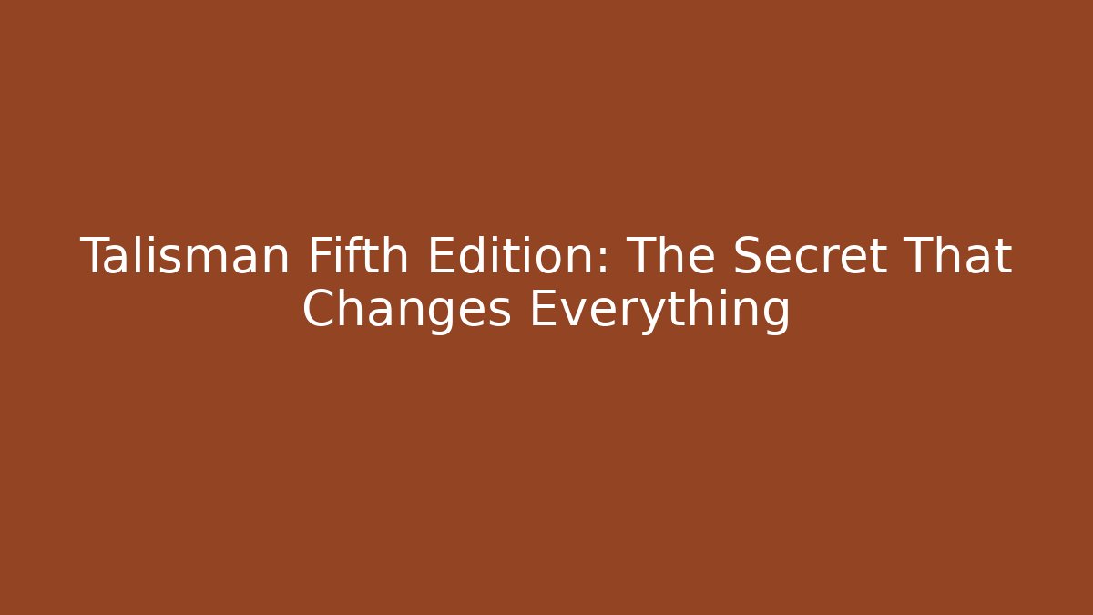 Talisman Fifth Edition: The Secret That Changes Everything