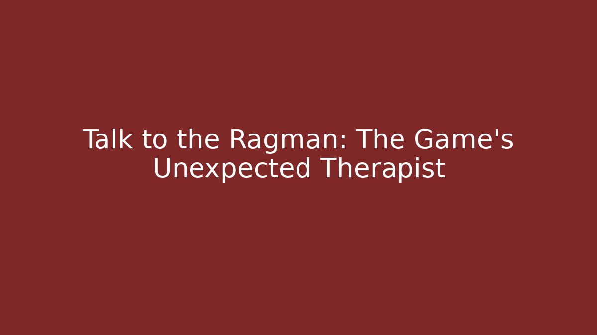 Talk to the Ragman: The Game's Unexpected Therapist