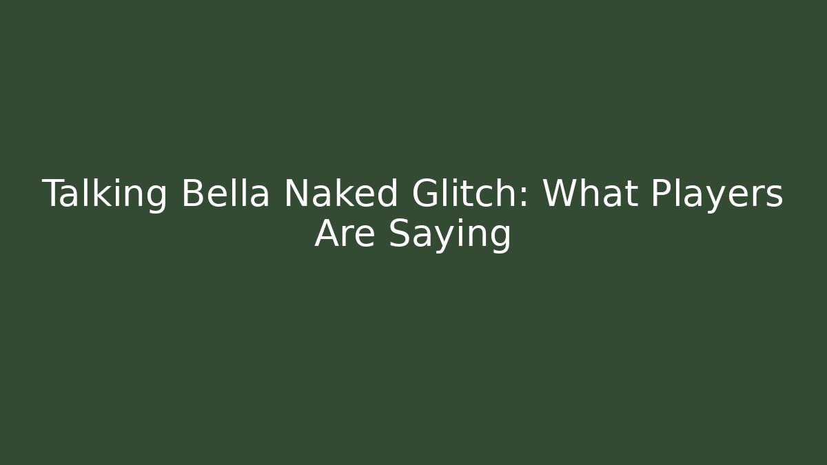 Talking Bella Naked Glitch: What Players Are Saying