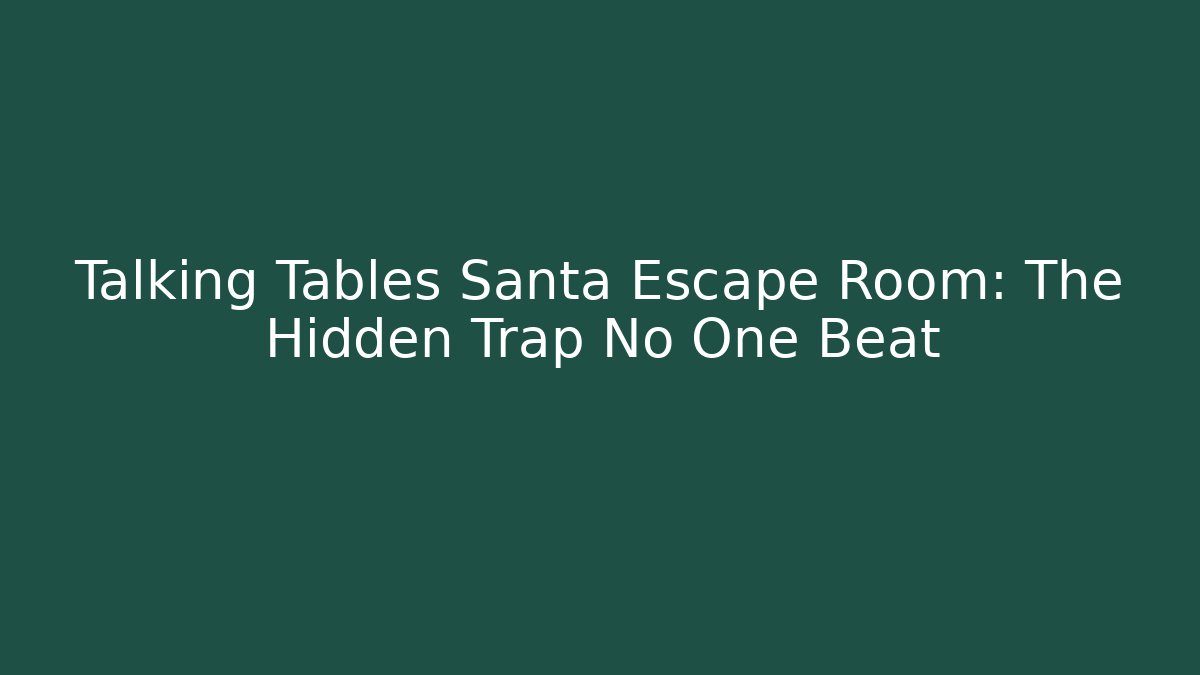 Talking Tables Santa Escape Room: The Hidden Trap No One Beat - Vintage E-Juice
