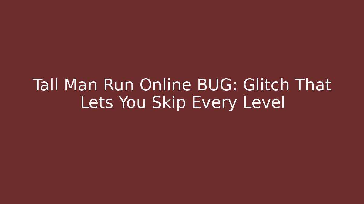 Tall Man Run Online BUG: Glitch That Lets You Skip Every Level