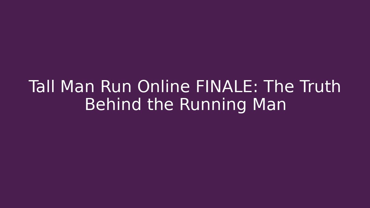 Tall Man Run Online FINALE: The Truth Behind the Running Man