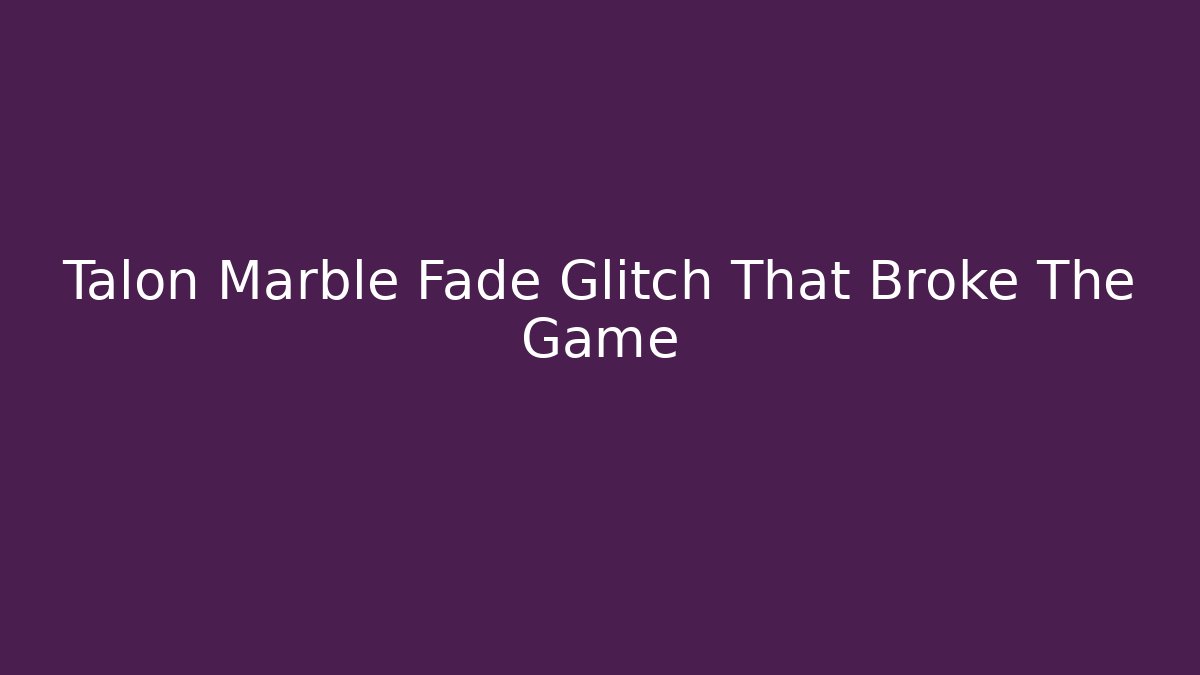 Talon Marble Fade Glitch That Broke The Game