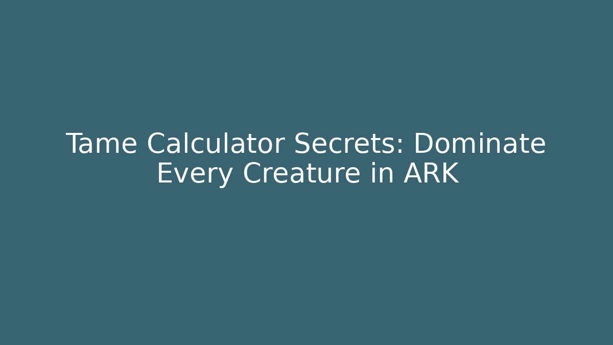 Tame Calculator Secrets: Dominate Every Creature in ARK