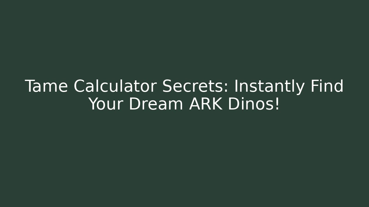 Tame Calculator Secrets: Instantly Find Your Dream ARK Dinos! - Vintage E-Juice