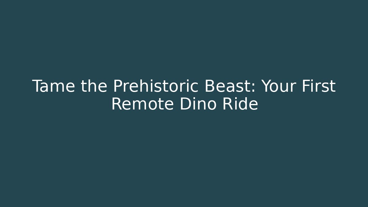 Tame the Prehistoric Beast: Your First Remote Dino Ride