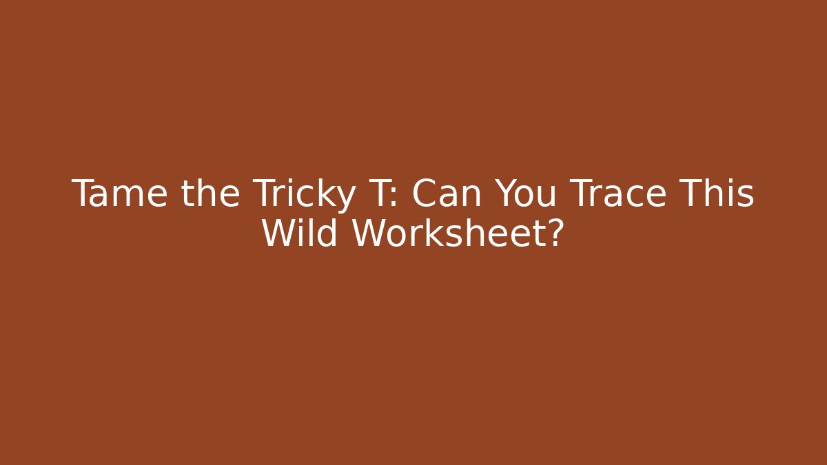 Tame the Tricky T: Can You Trace This Wild Worksheet?