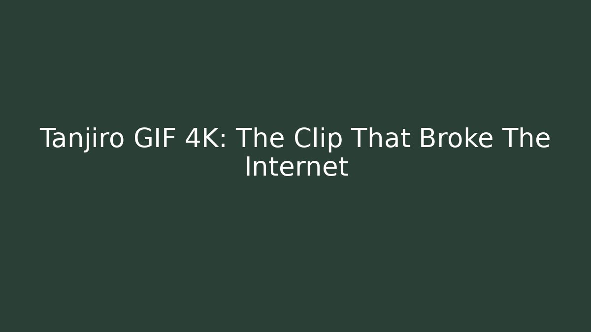 Tanjiro GIF 4K: The Clip That Broke The Internet