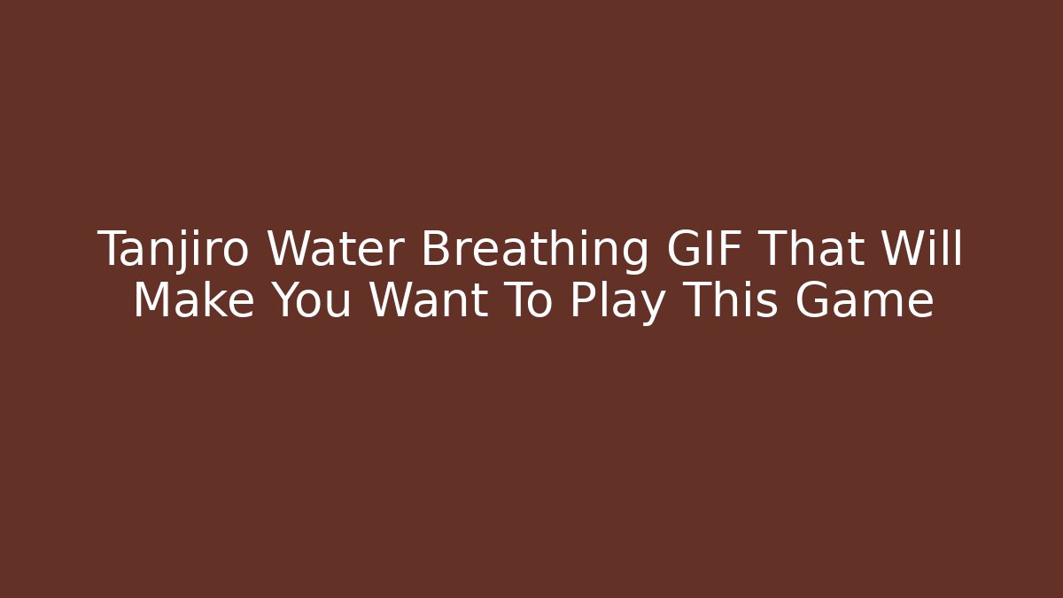 Tanjiro Water Breathing GIF That Will Make You Want To Play This Game