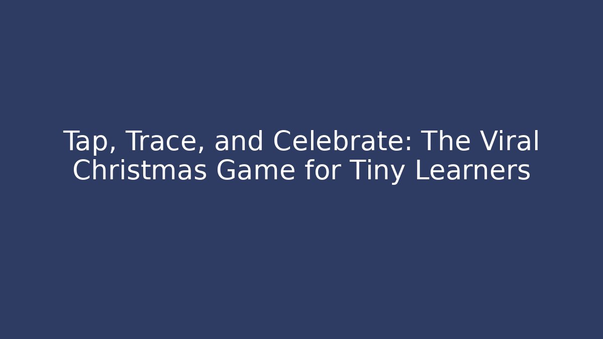 Tap, Trace, and Celebrate: The Viral Christmas Game for Tiny Learners