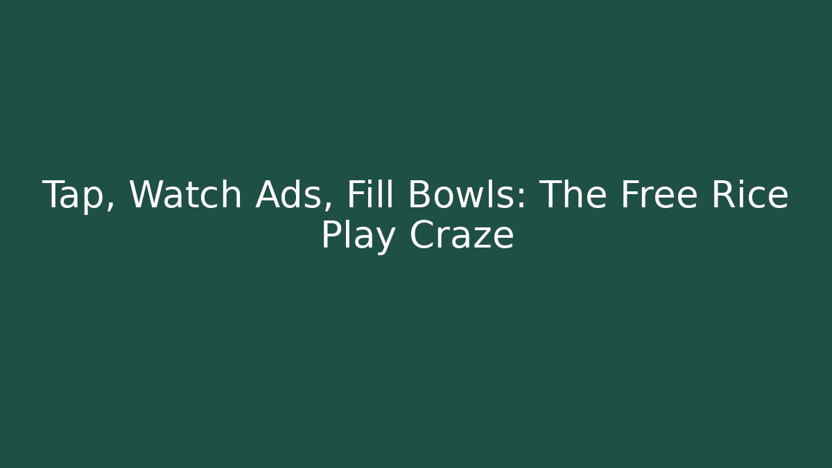 Tap, Watch Ads, Fill Bowls: The Free Rice Play Craze