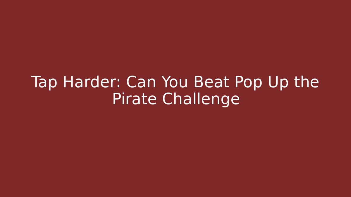 Tap Harder: Can You Beat Pop Up the Pirate Challenge