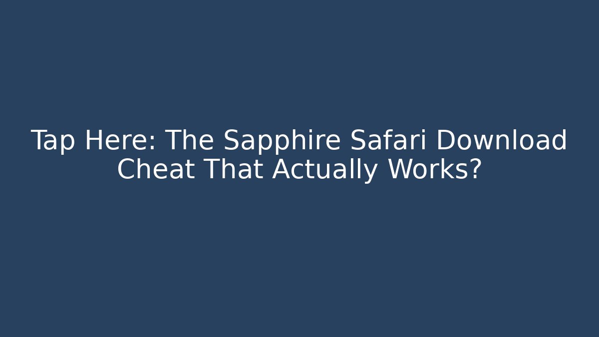 Tap Here: The Sapphire Safari Download Cheat That Actually Works?