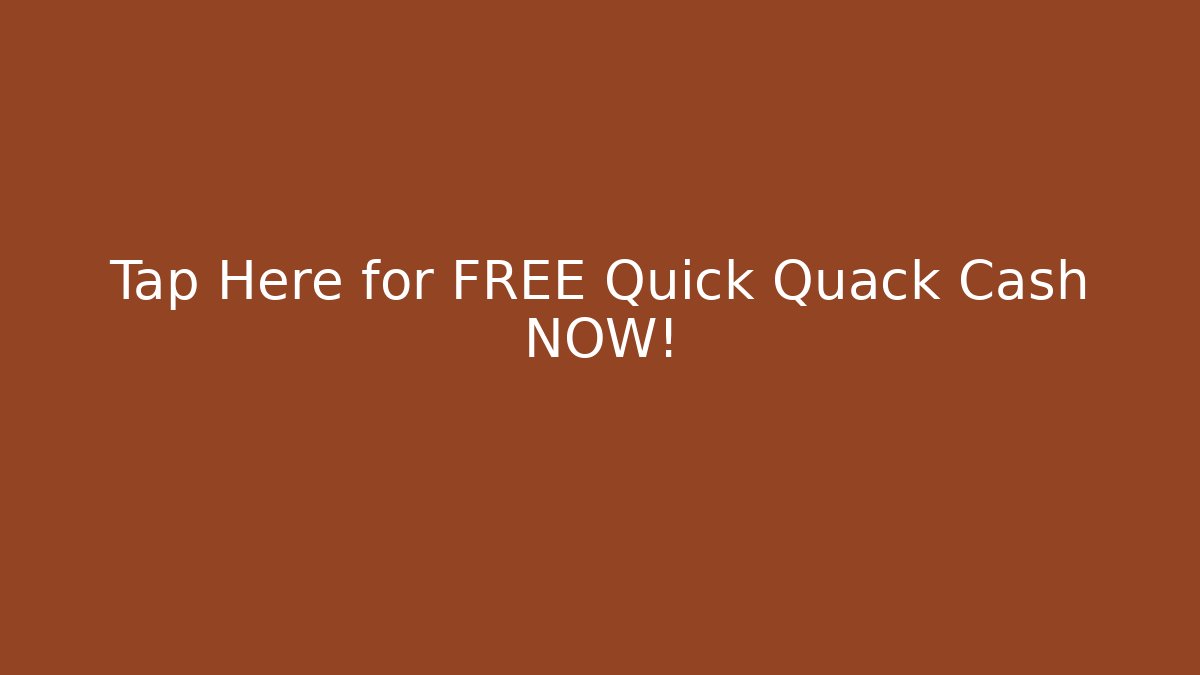 Tap Here for FREE Quick Quack Cash NOW!
