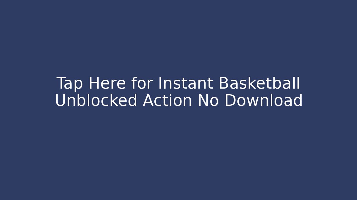 Tap Here for Instant Basketball Unblocked Action No Download