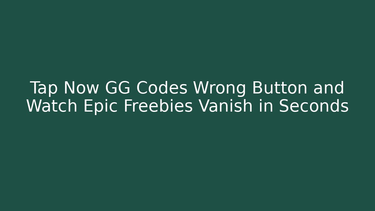 Tap Now GG Codes Wrong Button and Watch Epic Freebies Vanish in Seconds