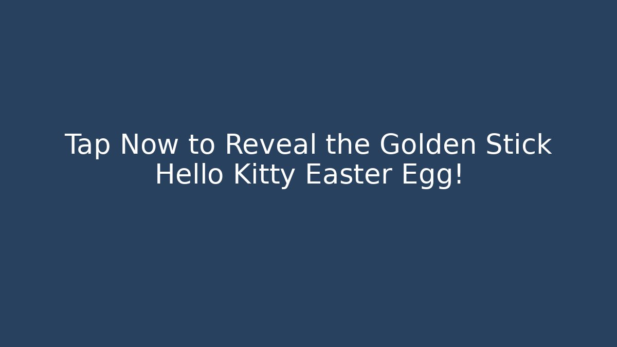 Tap Now to Reveal the Golden Stick Hello Kitty Easter Egg!