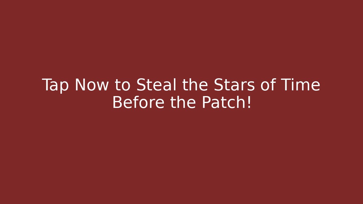 Tap Now to Steal the Stars of Time Before the Patch!