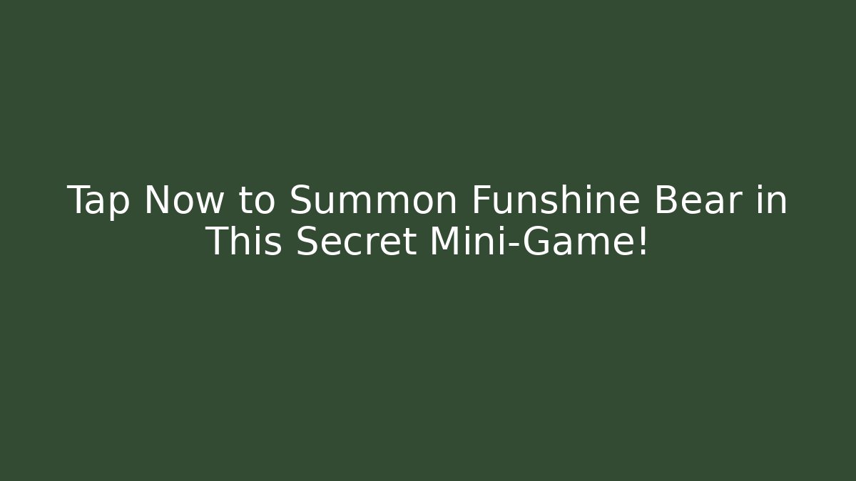 Tap Now to Summon Funshine Bear in This Secret Mini-Game!