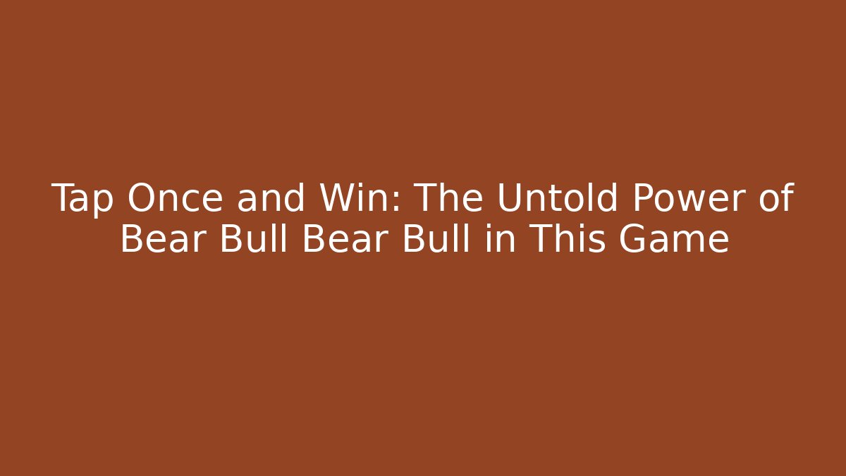 Tap Once and Win: The Untold Power of Bear Bull Bear Bull in This Game