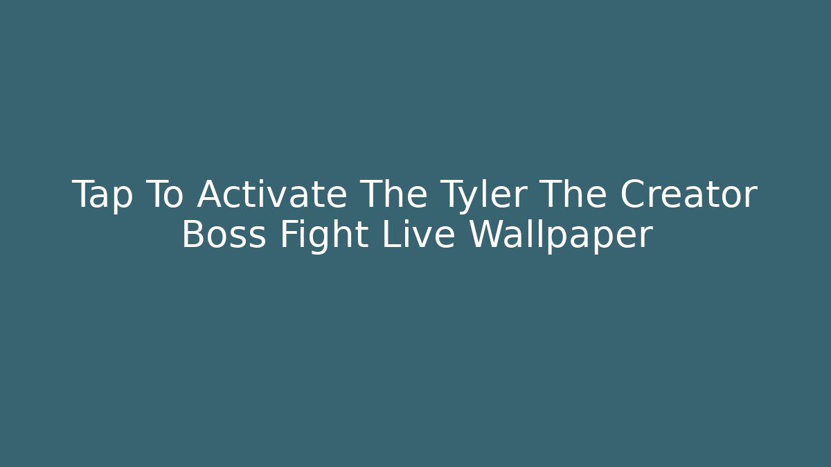 Tap To Activate The Tyler The Creator Boss Fight Live Wallpaper