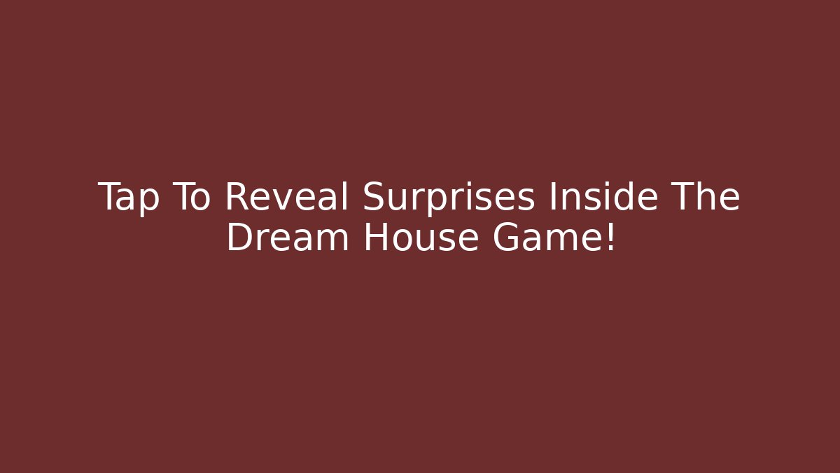 Tap To Reveal Surprises Inside The Dream House Game!