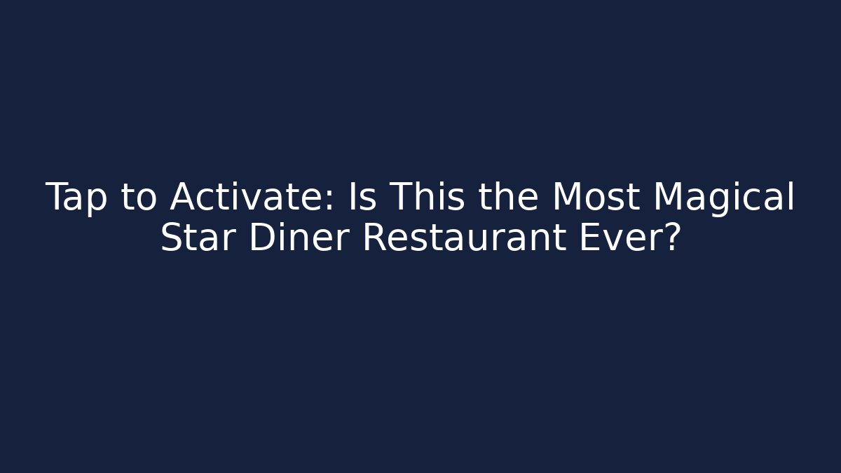 Tap to Activate: Is This the Most Magical Star Diner Restaurant Ever?