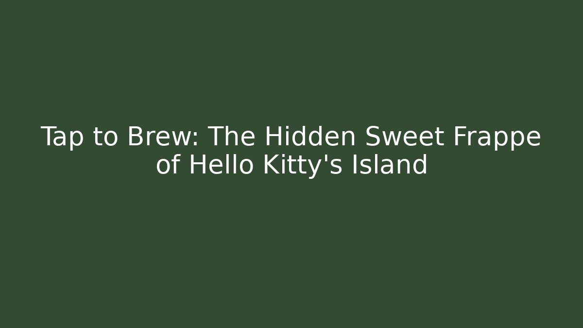 Tap to Brew: The Hidden Sweet Frappe of Hello Kitty's Island