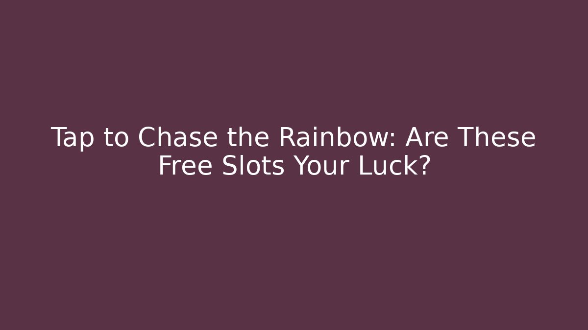 Tap to Chase the Rainbow: Are These Free Slots Your Luck?