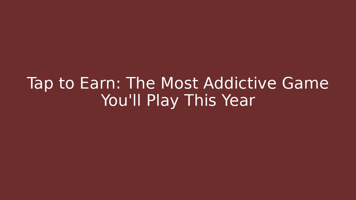 Tap to Earn: The Most Addictive Game You'll Play This Year