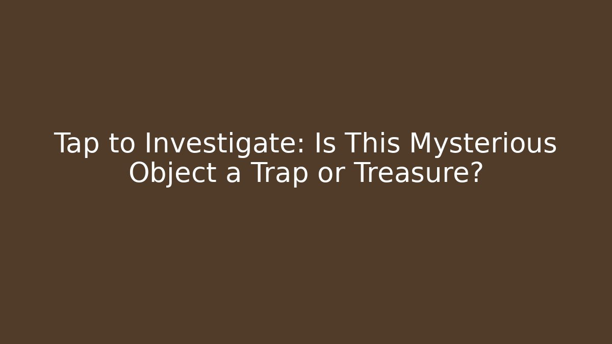 Tap to Investigate: Is This Mysterious Object a Trap or Treasure? - Vintage E-Juice