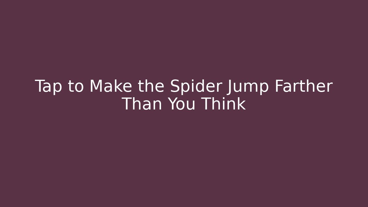 Tap to Make the Spider Jump Farther Than You Think