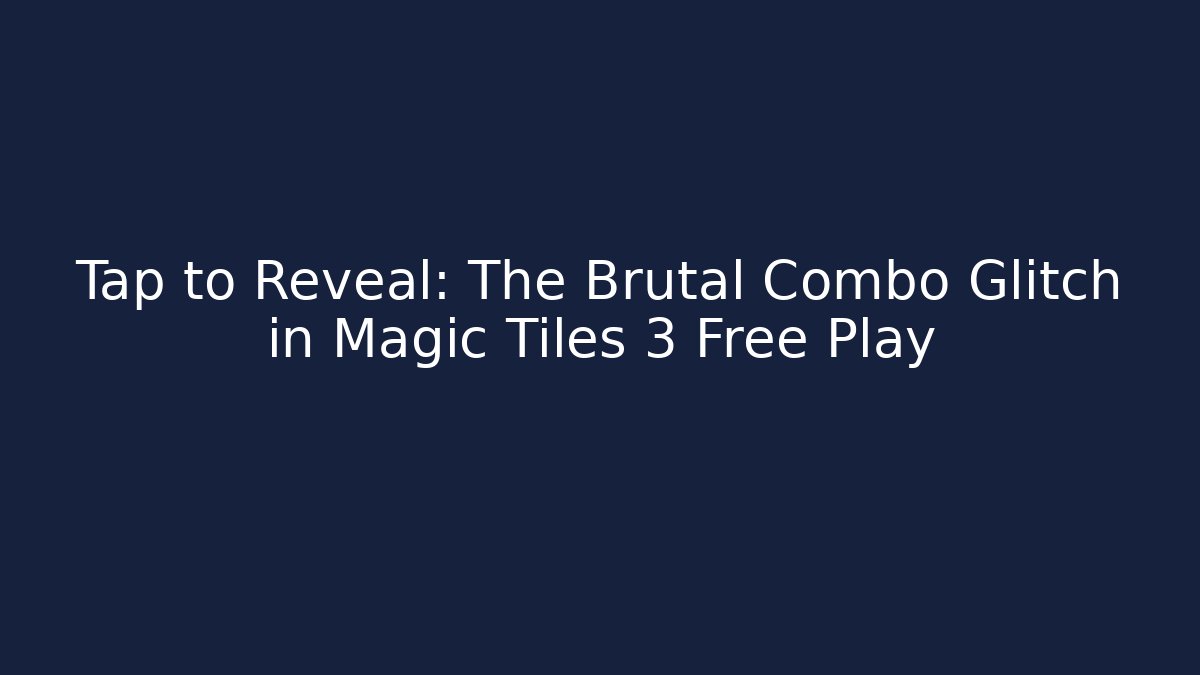 Tap to Reveal: The Brutal Combo Glitch in Magic Tiles 3 Free Play