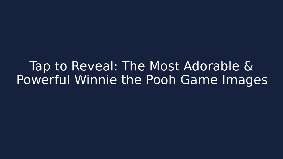 Tap to Reveal: The Most Adorable & Powerful Winnie the Pooh Game Images