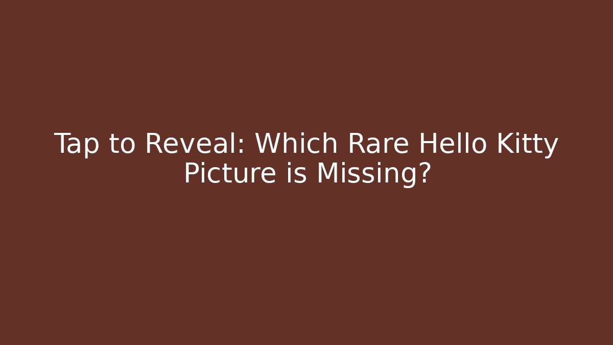 Tap to Reveal: Which Rare Hello Kitty Picture is Missing?