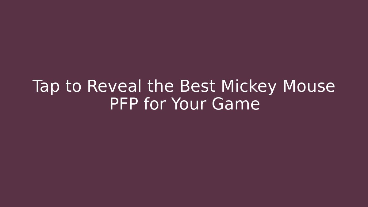 Tap to Reveal the Best Mickey Mouse PFP for Your Game