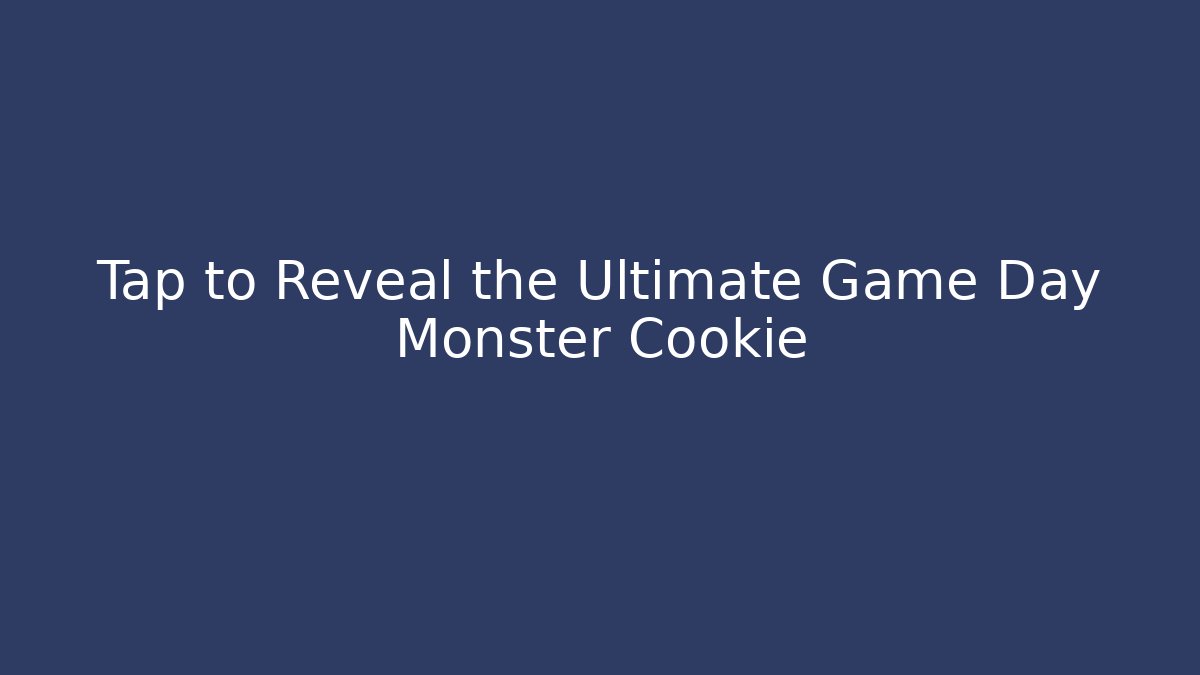 Tap to Reveal the Ultimate Game Day Monster Cookie