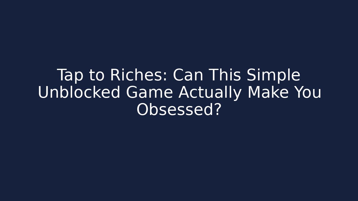 Tap to Riches: Can This Simple Unblocked Game Actually Make You Obsessed? - Vintage E-Juice