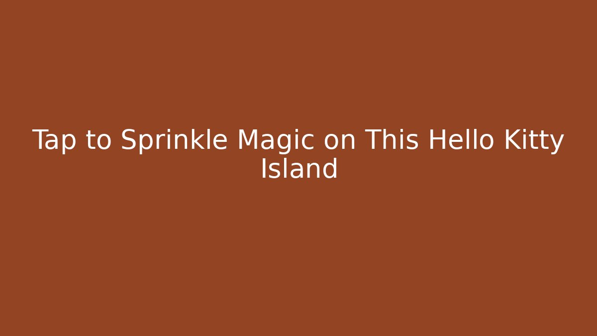 Tap to Sprinkle Magic on This Hello Kitty Island