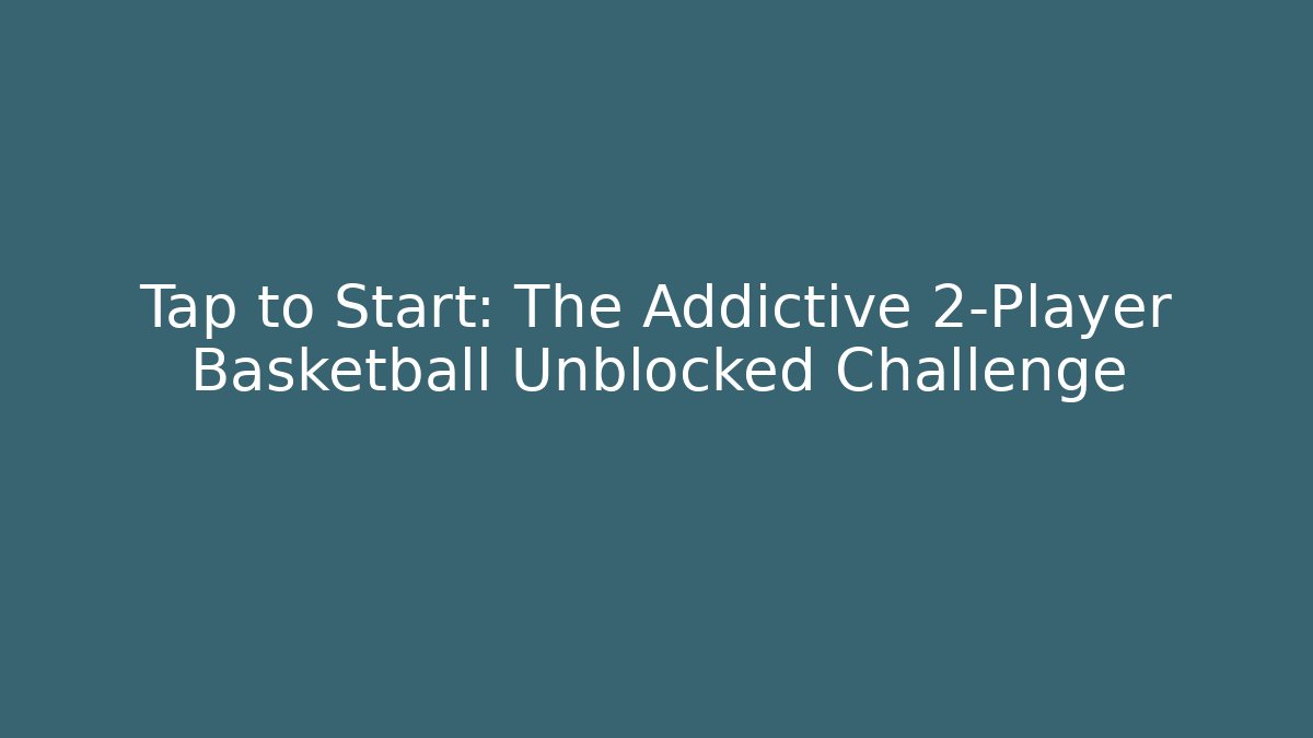 Tap to Start: The Addictive 2-Player Basketball Unblocked Challenge